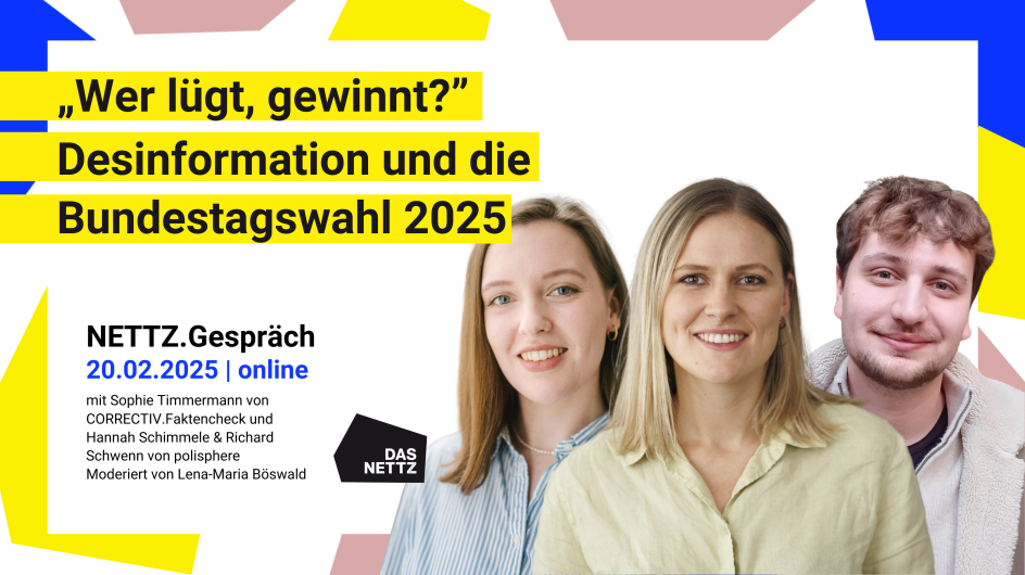 NETTZ.Gespräch: „Wer lügt, gewinnt? – Desinformation und die Bundestagswahl 2025” mit Sophie Timmermann (CORRECTIV.Faktencheck) und Hannah Schimmele & Richard Schwenn (polisphere) 